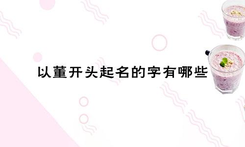 以董开头起名的字有哪些