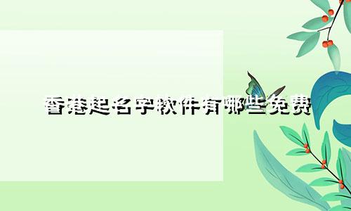 香港起名字软件有哪些免费