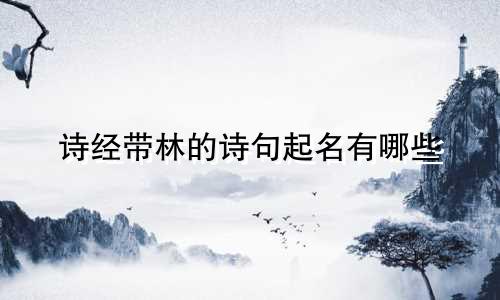 诗经带林的诗句起名有哪些