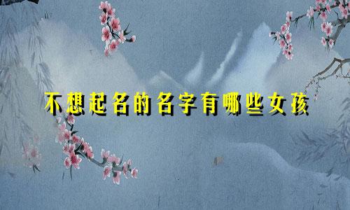 不想起名的名字有哪些女孩