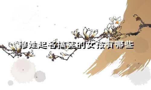 穆姓起名搞笑的女孩有哪些