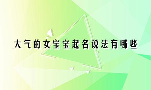 大气的女宝宝起名说法有哪些