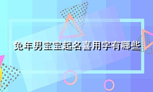 兔年男宝宝起名喜用字有哪些