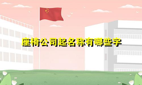 座椅公司起名称有哪些字