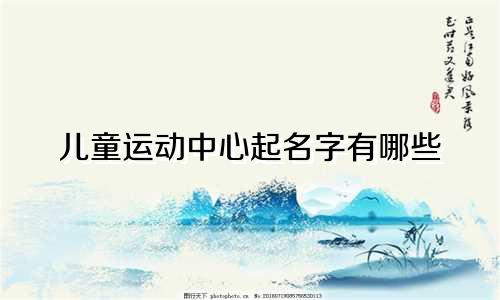 儿童运动中心起名字有哪些