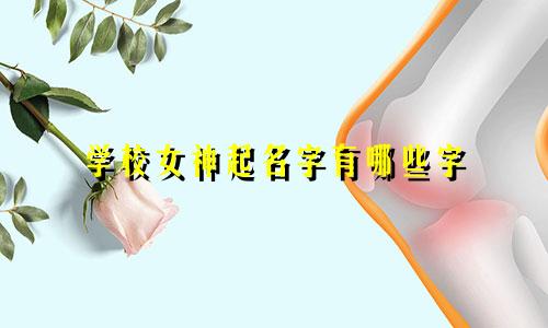 学校女神起名字有哪些字