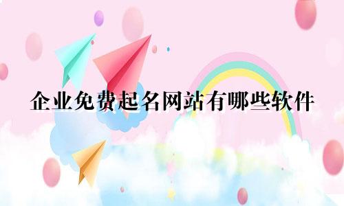 企业免费起名网站有哪些软件
