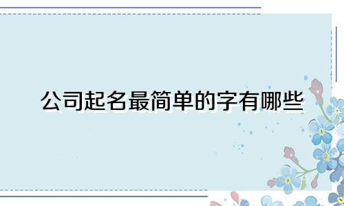 公司起名最简单的字有哪些