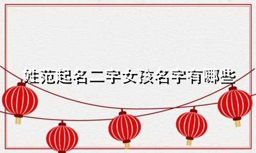 姓范起名二字女孩名字有哪些