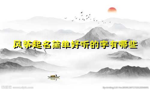 风筝起名简单好听的字有哪些