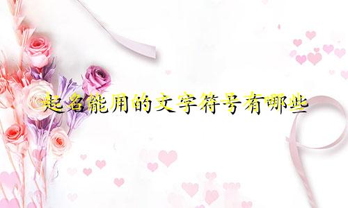 起名能用的文字符号有哪些