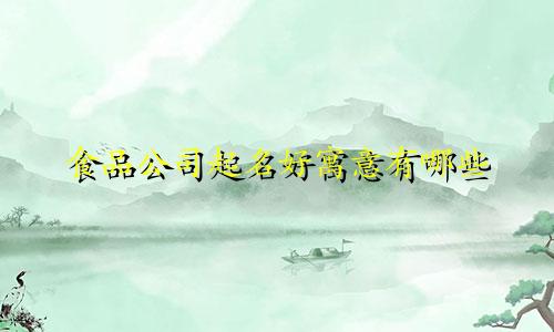 食品公司起名好寓意有哪些