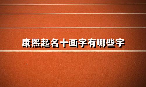康熙起名十画字有哪些字