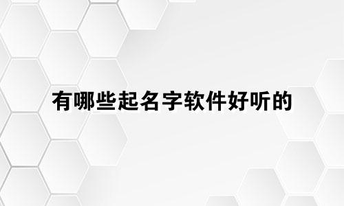 有哪些起名字软件好听的