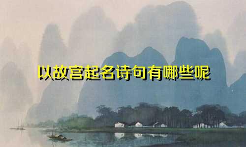以故宫起名诗句有哪些呢