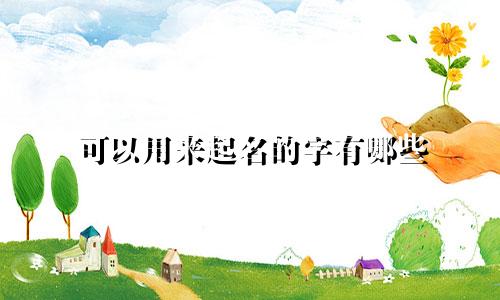 可以用来起名的字有哪些