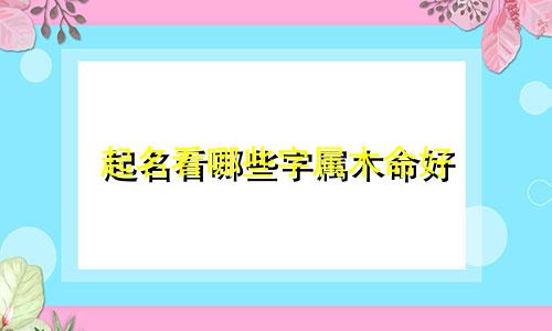 起名看哪些字属木命好