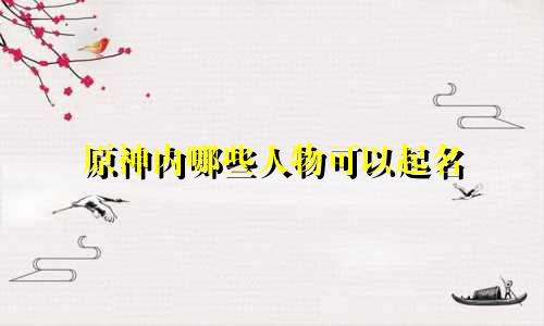 原神内哪些人物可以起名