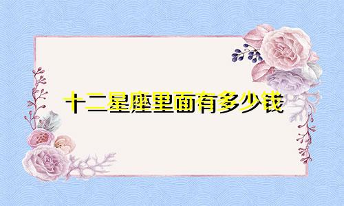 十二星座里面有多少钱
