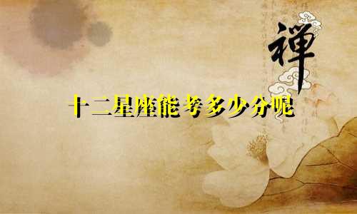 十二星座能考多少分呢