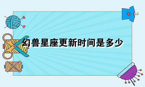 幻兽星座更新时间是多少