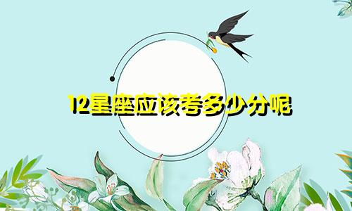 12星座应该考多少分呢