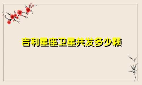 吉利星座卫星共发多少颗