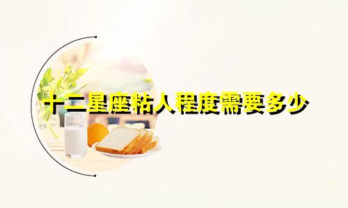 十二星座粘人程度需要多少
