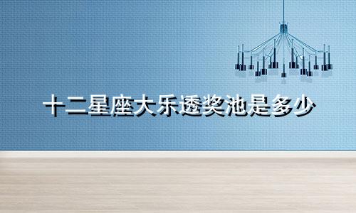 十二星座大乐透奖池是多少
