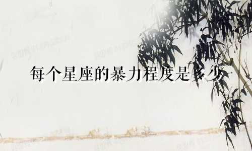 每个星座的暴力程度是多少