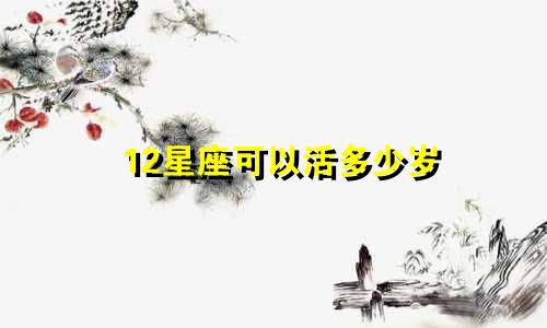 12星座可以活多少岁