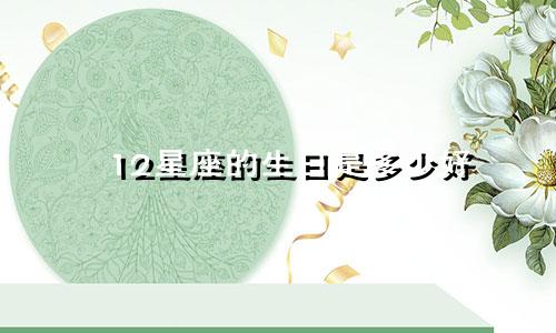 12星座的生日是多少好