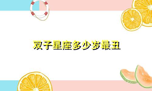双子星座多少岁最丑