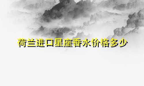荷兰进口星座香水价格多少