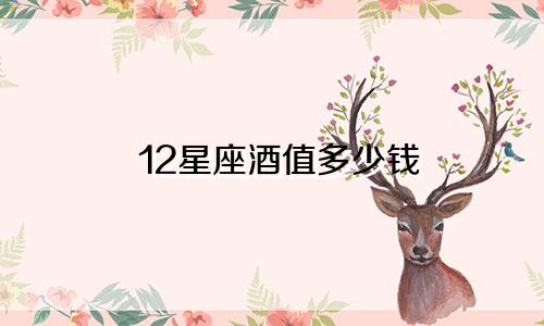 12星座酒值多少钱