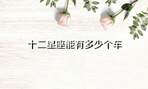 十二星座能有多少个车