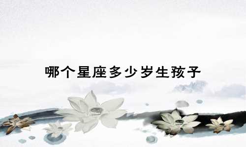 哪个星座多少岁生孩子