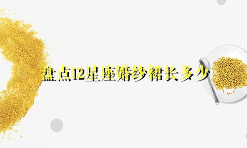 盘点12星座婚纱裙长多少