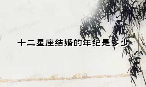 十二星座结婚的年纪是多少