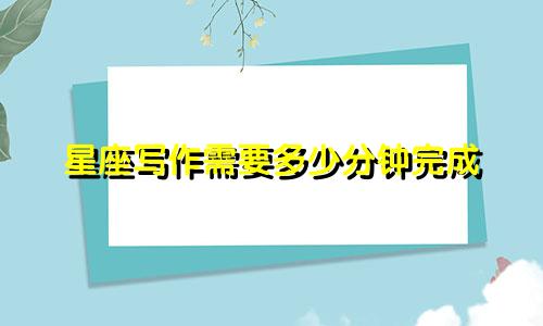 星座写作需要多少分钟完成