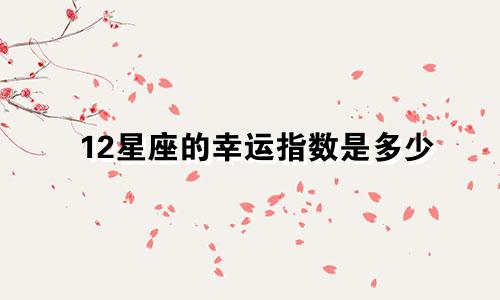 12星座的幸运指数是多少