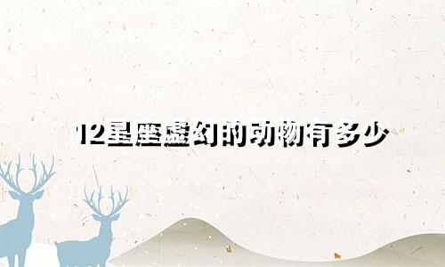 12星座虚幻的动物有多少