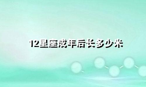 12星座成年后长多少米