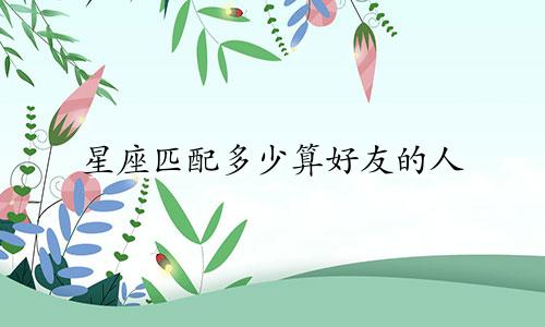 星座匹配多少算好友的人
