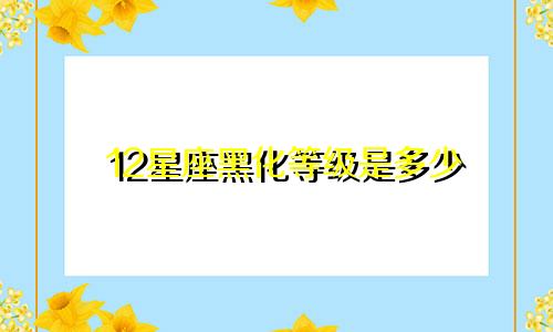 12星座黑化等级是多少