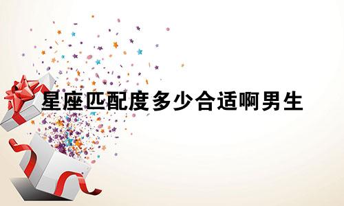 星座匹配度多少合适啊男生