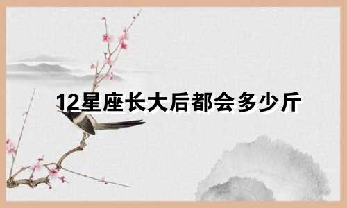 12星座长大后都会多少斤