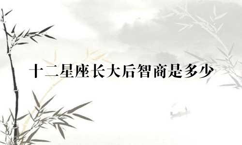 十二星座长大后智商是多少