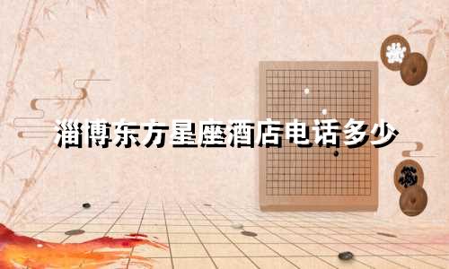 淄博东方星座酒店电话多少