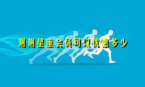测测星座会员可以优惠多少